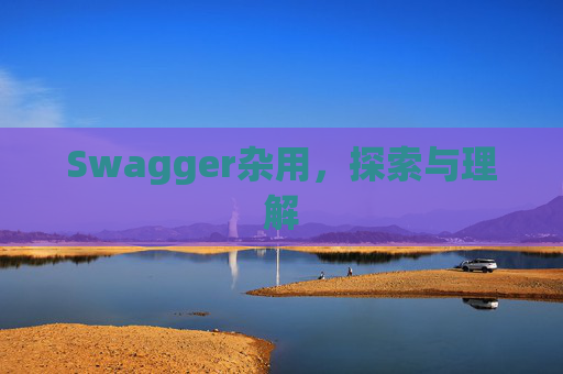 Swagger杂用，探索与理解
