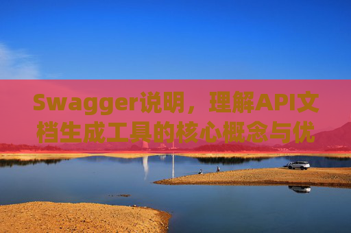 Swagger说明，理解API文档生成工具的核心概念与优势