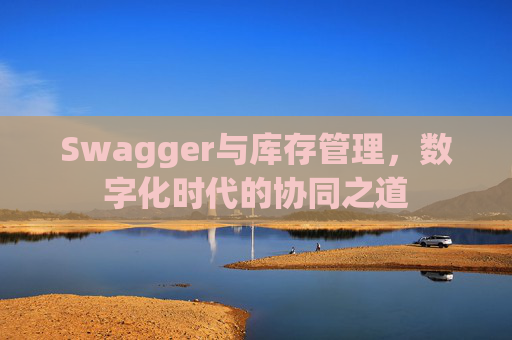 Swagger与库存管理，数字化时代的协同之道